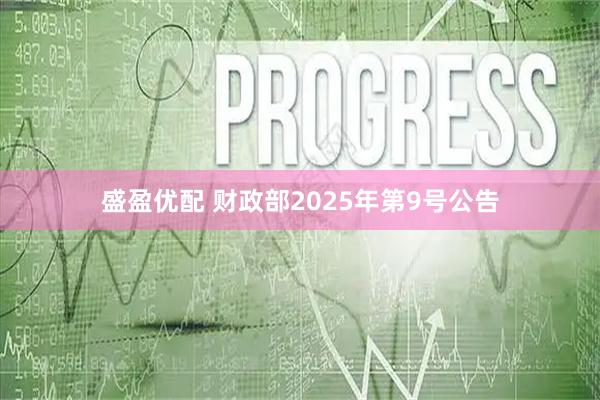 盛盈优配 财政部2025年第9号公告