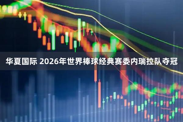 华夏国际 2026年世界棒球经典赛委内瑞拉队夺冠
